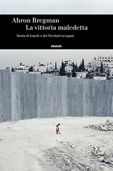 La vittoria maledetta: Storia di Israele e dei Territori occupati (Einaudi. Storia Vol. 73)